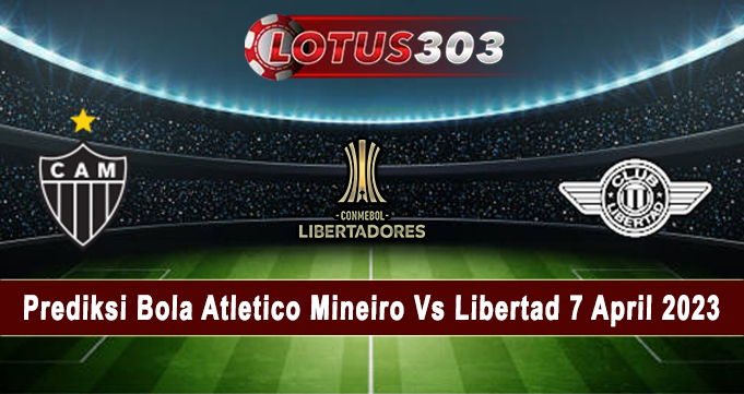 Prediksi Bola Atletico Mineiro Vs Libertad 7 April 2023