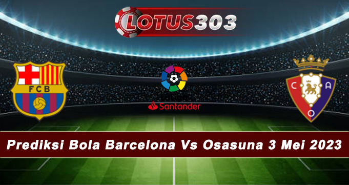 Prediksi Bola Barcelona Vs Osasuna 3 Mei 2023