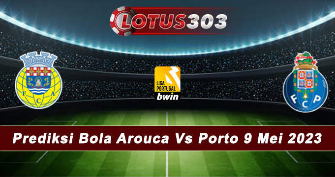 Prediksi Bola Arouca Vs Porto 9 Mei 2023