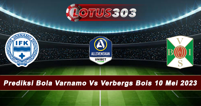 Prediksi Bola Varnamo Vs Verbergs Bois 10 Mei 2023