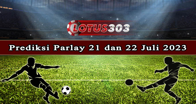 Prediksi Parlay Bola 21 Dan 22 Juli 2023