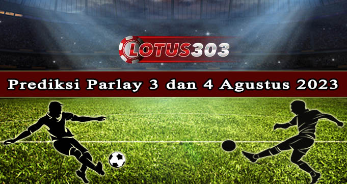 Prediksi Parlay Bola 3 Dan 4 Agustus 2023