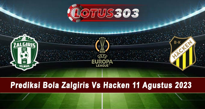 Prediksi Bola Zalgiris Vs Hacken 11 Agustus 2023