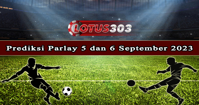 Prediksi Parlay Bola 5 Dan 6 September 2023