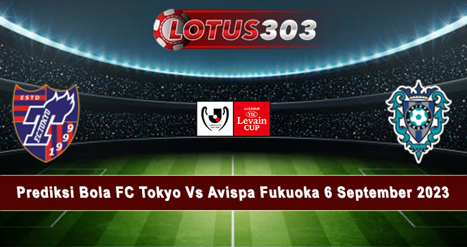 Prediksi Bola FC Tokyo Vs Avispa Fukuoka 6 September 2023