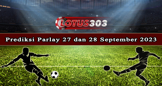 Prediksi Parlay Bola 27 Dan 28 September 2023