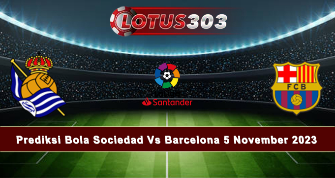 Prediksi Bola Sociedad Vs Barcelona 5 November 2023