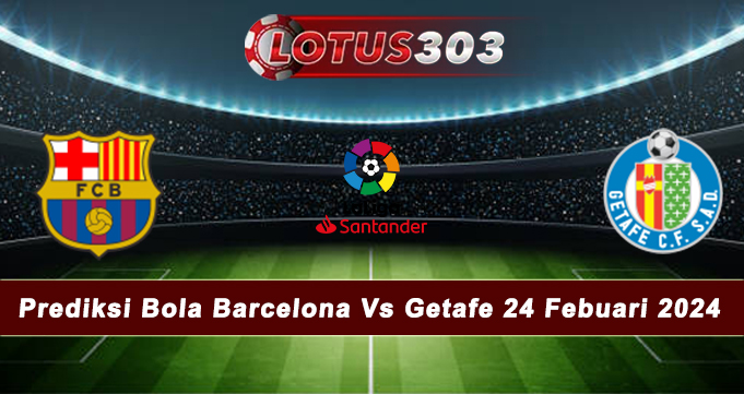 Prediksi Bola Barcelona Vs Getafe 24 Febuari 2024