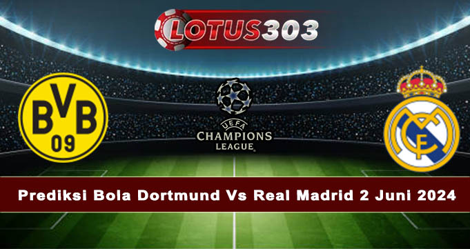 Prediksi Bola Dortmund Vs Real Madrid 2 Juni 2024