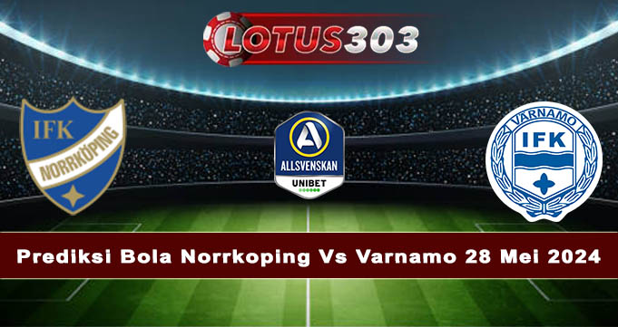 Prediksi Bola Norrkoping Vs Varnamo 28 Mei 2024