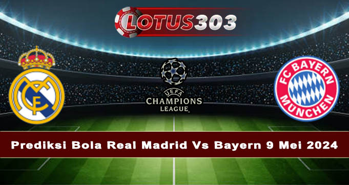 Prediksi Bola Real Madrid Vs Bayern 9 Mei 2024