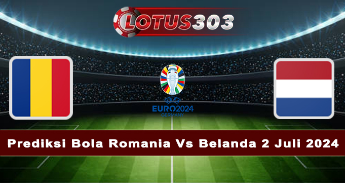 Prediksi Bola Romania Vs Belanda 2 Juli 2024