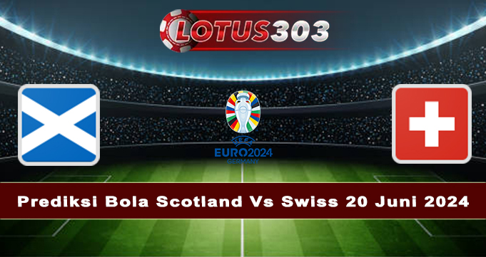 Prediksi Bola Scotland Vs Swiss 20 Juni 2024