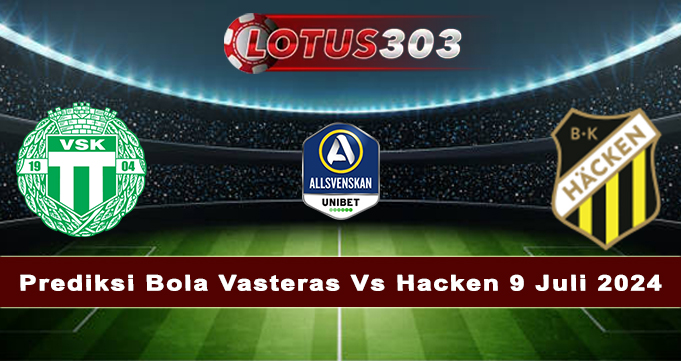 Prediksi Bola Vasteras Vs Hacken 9 Juli 2024