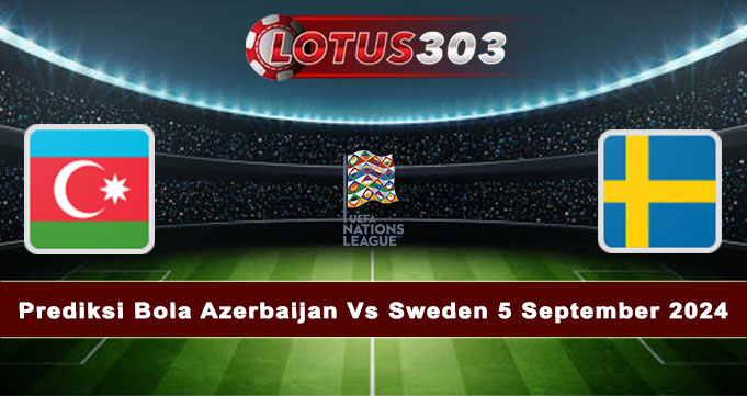 Prediksi Bola Azerbaijan Vs Sweden 5 September 2024