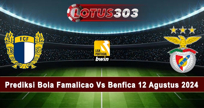 Prediksi Bola Famalicao Vs Benfica 12 Agustus 2024