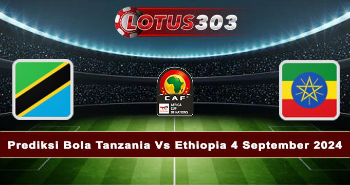 Prediksi Bola Tanzania Vs Ethiopia 4 September 2024