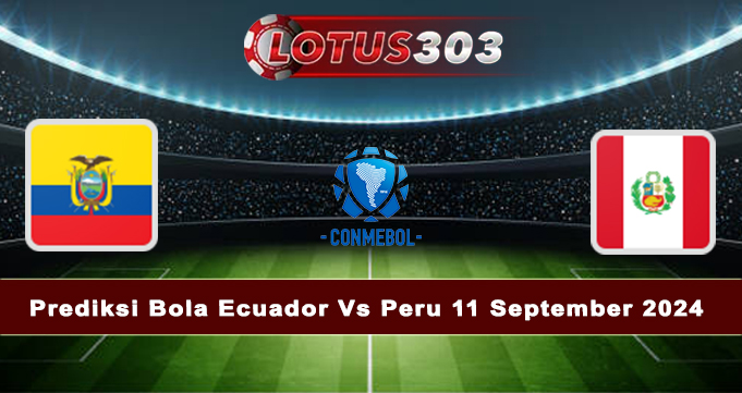 Prediksi Bola Ecuador Vs Peru 11 September 2024