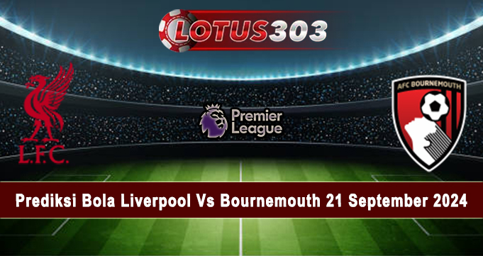 Prediksi Bola Liverpool Vs Bournemouth 21 September 2024