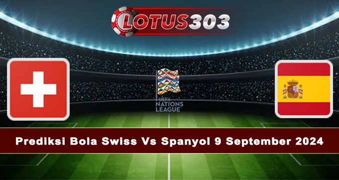 Prediksi Bola Swiss Vs Spanyol 9 September 2024