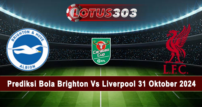 Prediksi Bola Brighton Vs Liverpool 31 Oktober 2024