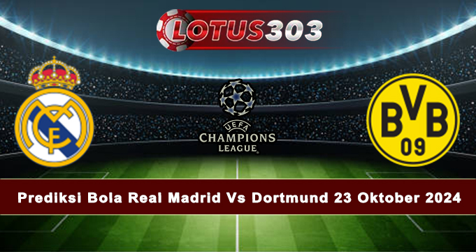 Prediksi Bola Real Madrid Vs Dortmund 23 Oktober 2024