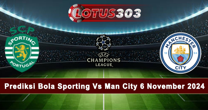 Prediksi Bola Sporting Vs Man City 6 November 2024