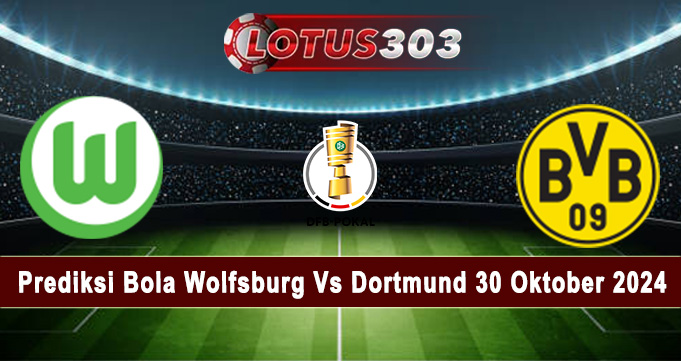 Prediksi Bola Wolfsburg Vs Dortmund 30 Oktober 2024