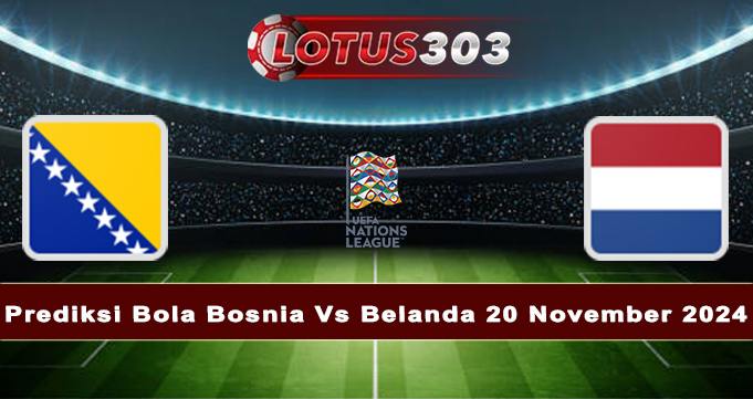 Prediksi Bola Bosnia Vs Belanda 20 November 2024