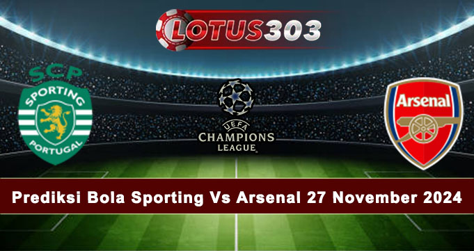 Prediksi Bola Sporting Vs Arsenal 27 November 2024