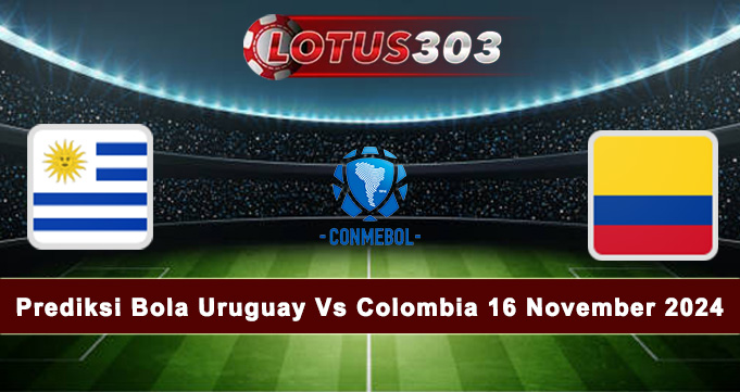 Prediksi Bola Uruguay Vs Colombia 16 November 2024